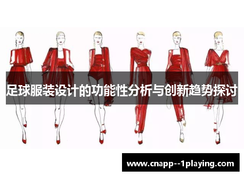 足球服装设计的功能性分析与创新趋势探讨 足球服装设计的功能性分析与创新趋势探讨