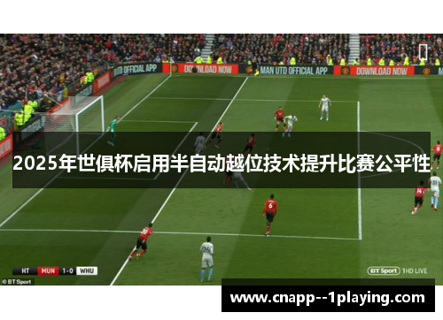 2025年世俱杯启用半自动越位技术提升比赛公平性