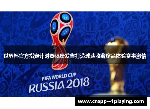 世界杯官方指定计时器限量发售打造球迷收藏珍品体验赛事激情